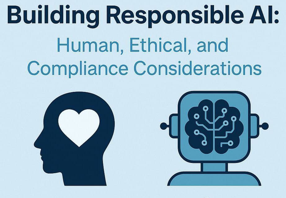 Building Responsible AI: Human, Ethical, and Compliance Considerations ⚖️